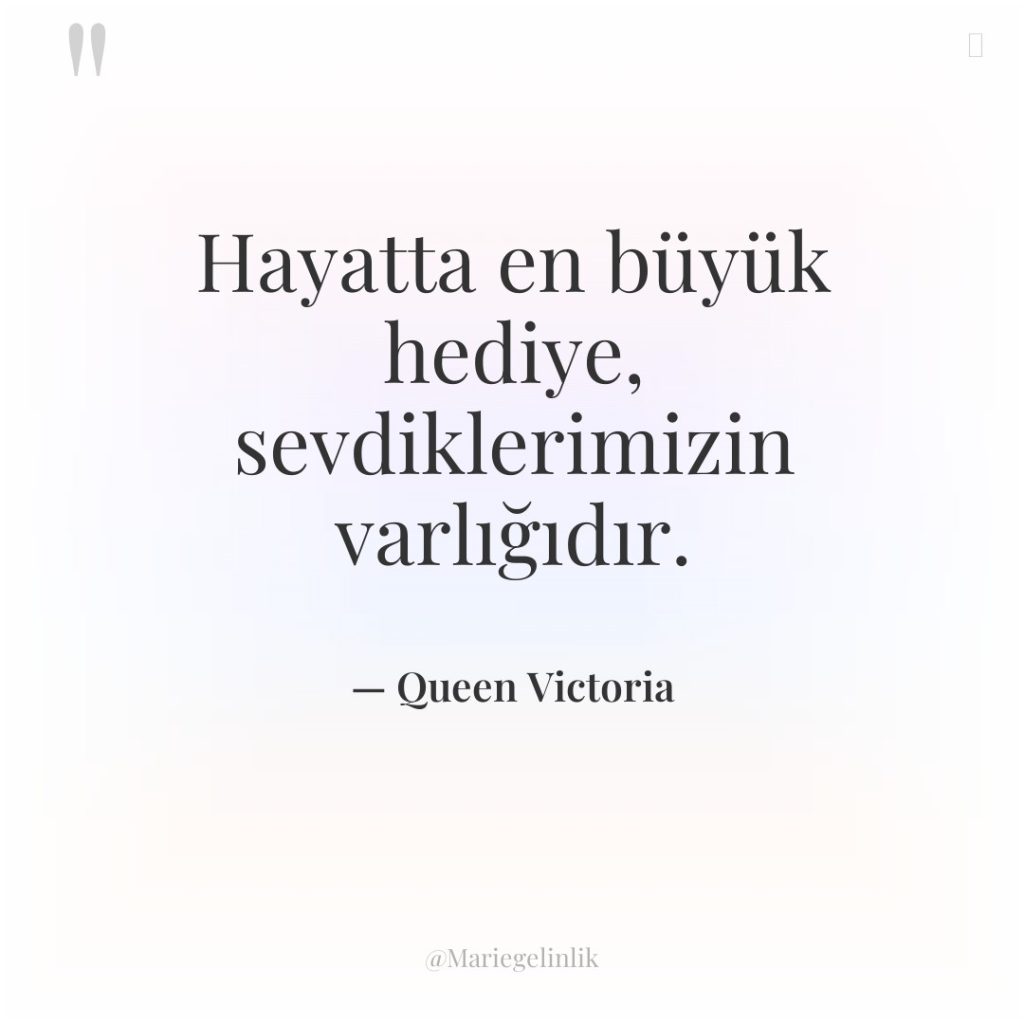 Hayatta en büyük hediye, sevdiklerimizin varlığıdır.