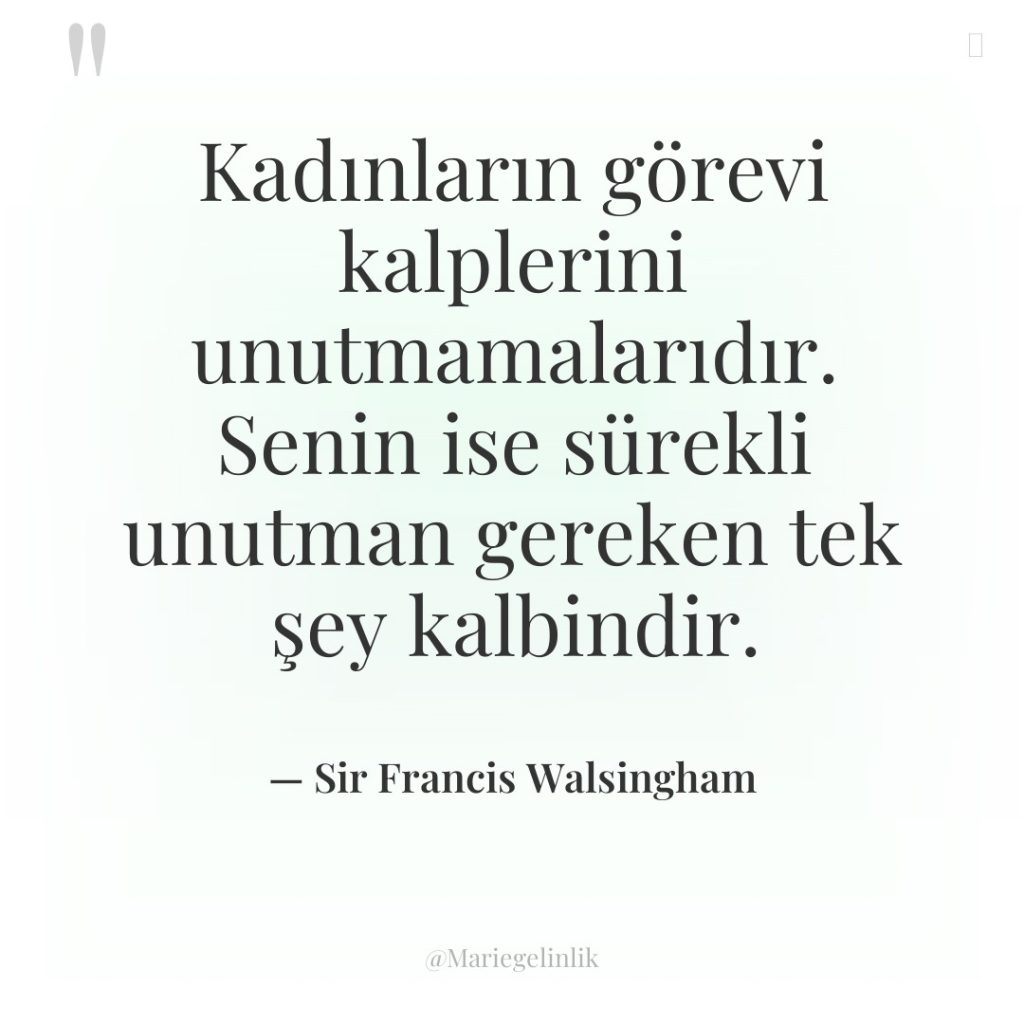 Kadınların görevi kalplerini unutmamalarıdır. Senin ise sürekli unutman gereken tek…