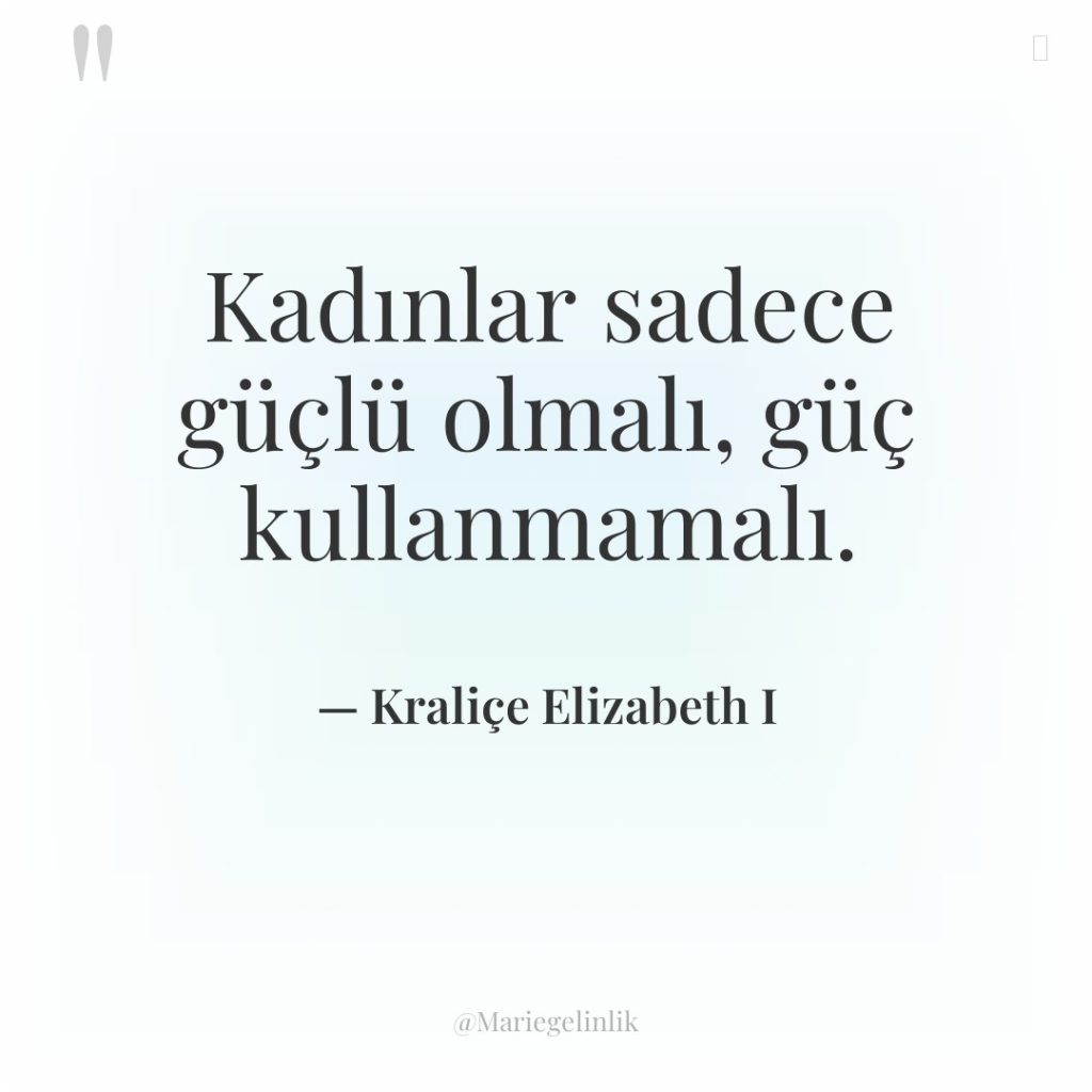Kadınlar sadece güçlü olmalı, güç kullanmamalı.
