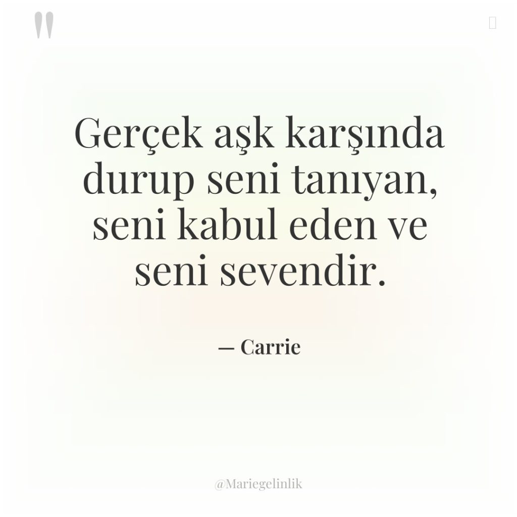 Gerçek aşk karşında durup seni tanıyan, seni kabul eden ve…