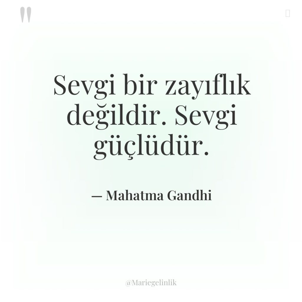 Sevgi bir zayıflık değildir. Sevgi güçlüdür.