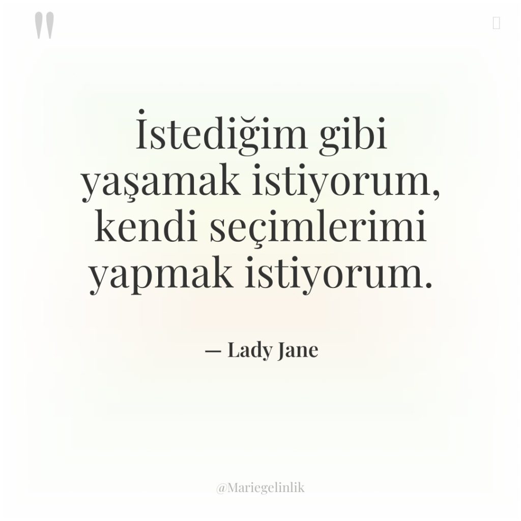 İstediğim gibi yaşamak istiyorum, kendi seçimlerimi yapmak istiyorum.
