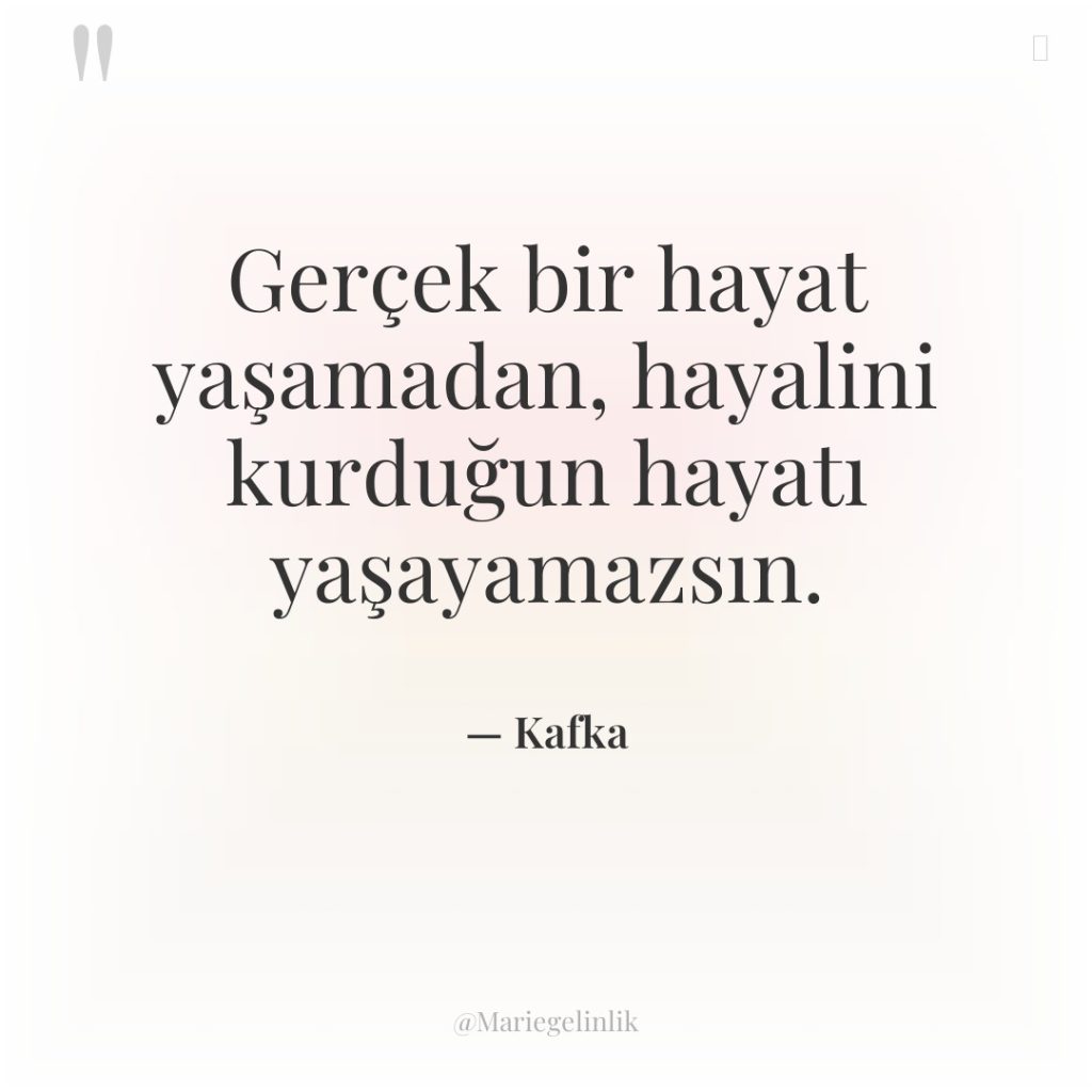 Gerçek bir hayat yaşamadan, hayalini kurduğun hayatı yaşayamazsın.