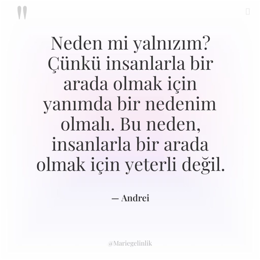 Neden mi yalnızım? Çünkü insanlarla bir arada olmak için yanımda…