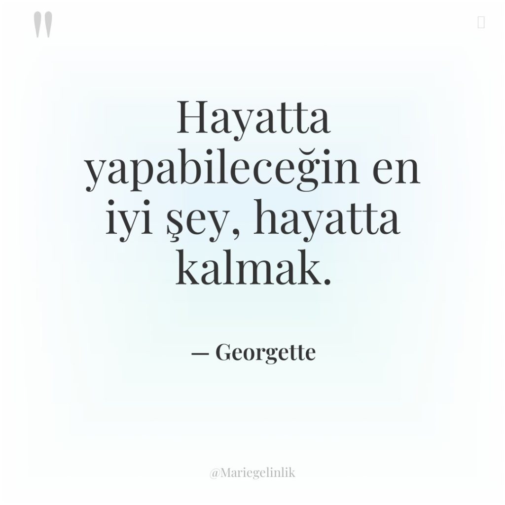 Hayatta yapabileceğin en iyi şey, hayatta kalmak.