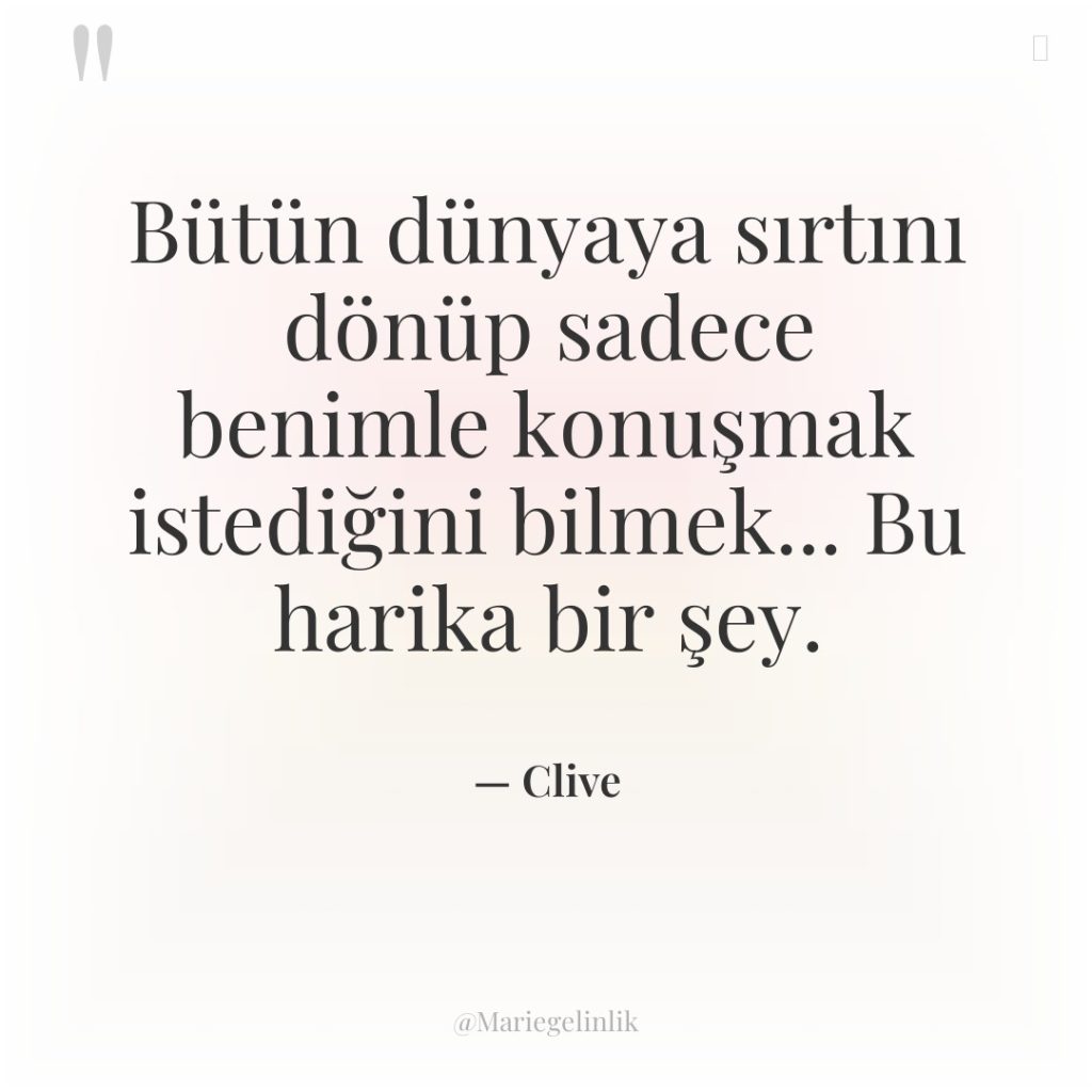 Bütün dünyaya sırtını dönüp sadece benimle konuşmak istediğini bilmek… Bu…
