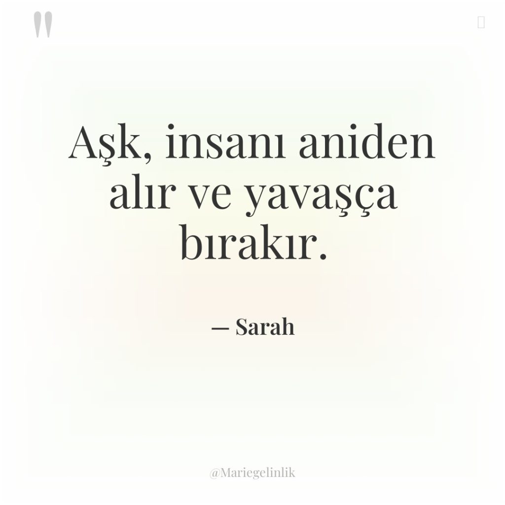 Aşk, insanı aniden alır ve yavaşça bırakır.