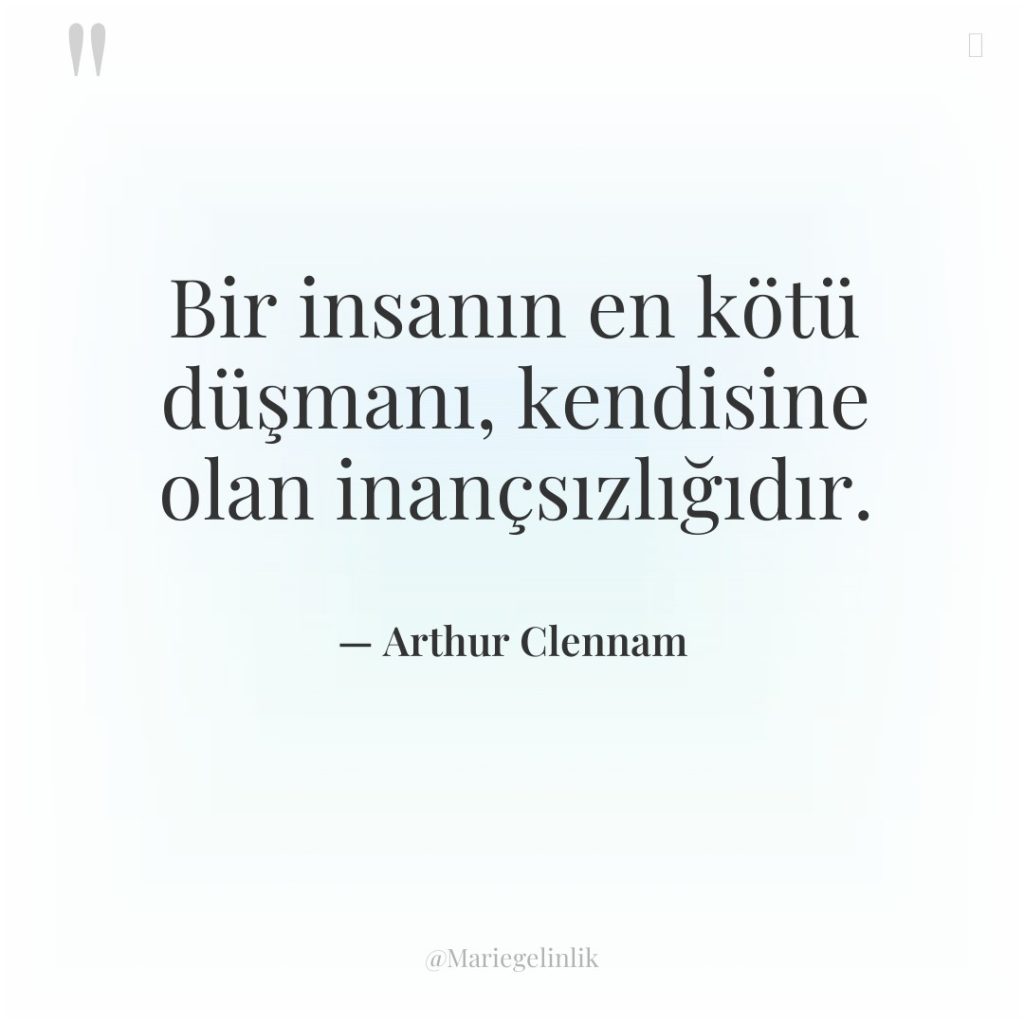 Bir insanın en kötü düşmanı, kendisine olan inançsızlığıdır.