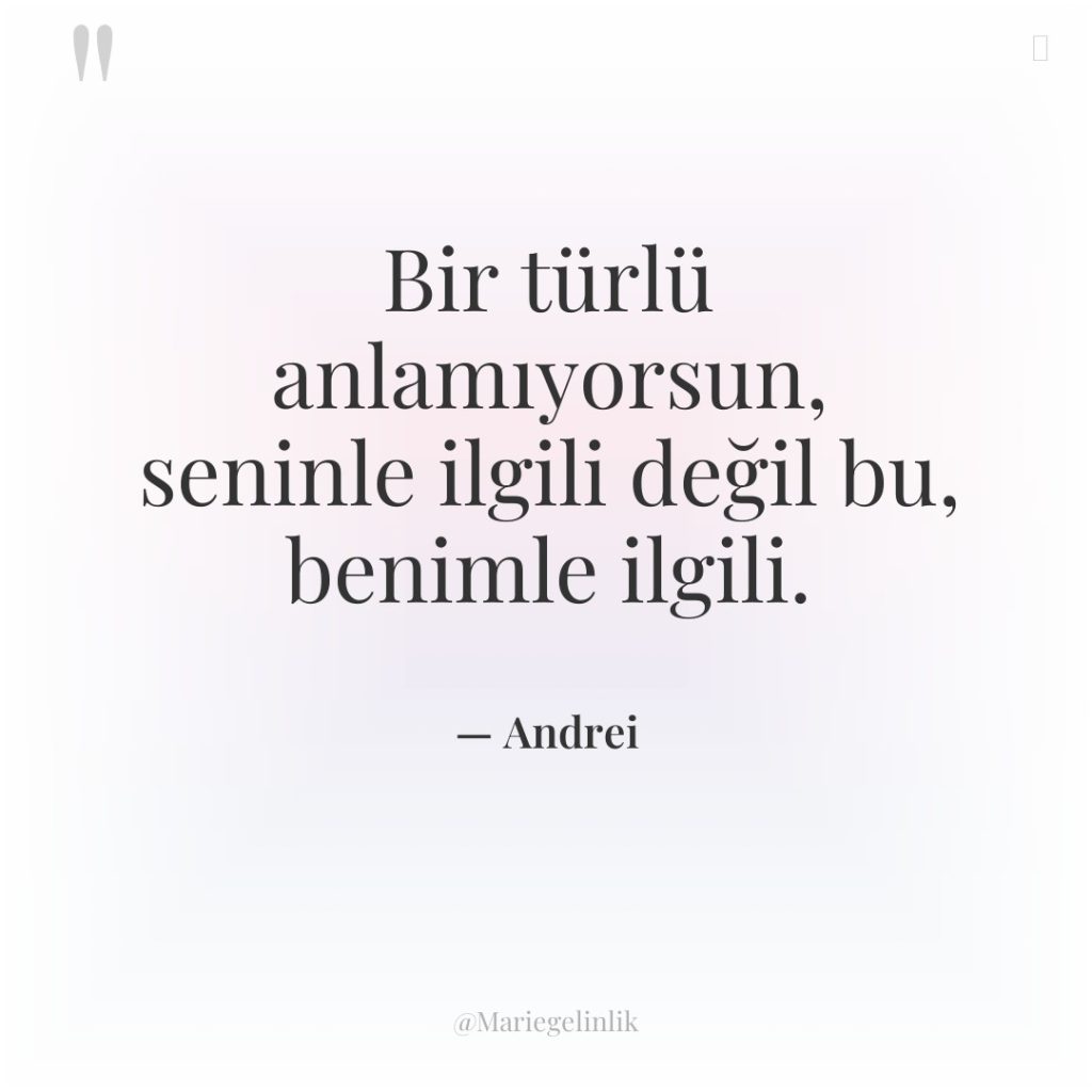 Bir türlü anlamıyorsun, seninle ilgili değil bu, benimle ilgili.