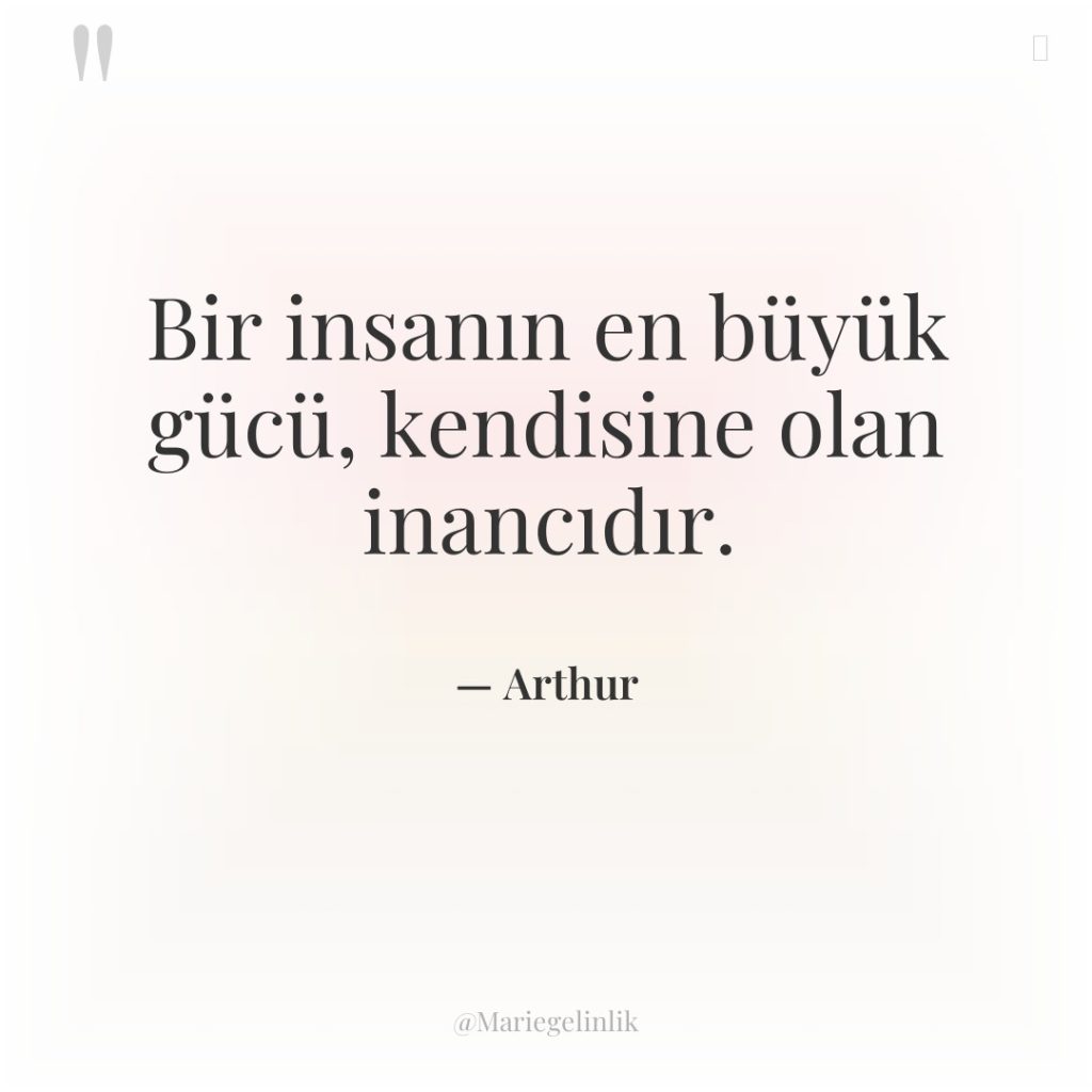 Bir insanın en büyük gücü, kendisine olan inancıdır.