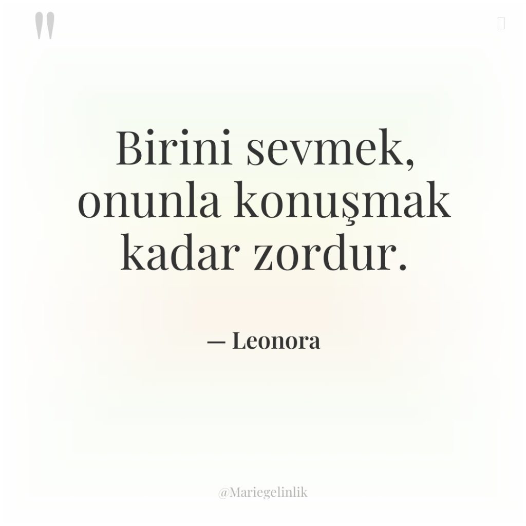 Birini sevmek, onunla konuşmak kadar zordur.