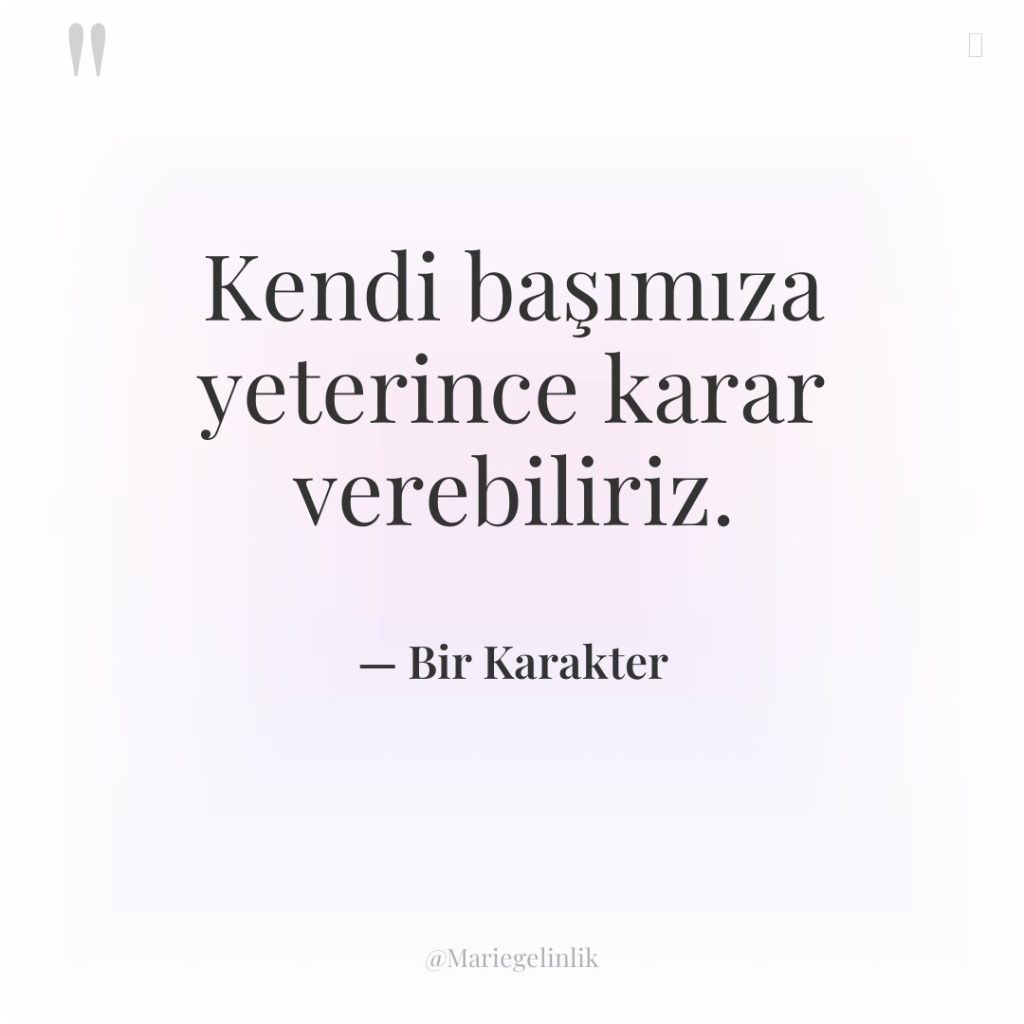 Kendi başımıza yeterince karar verebiliriz.