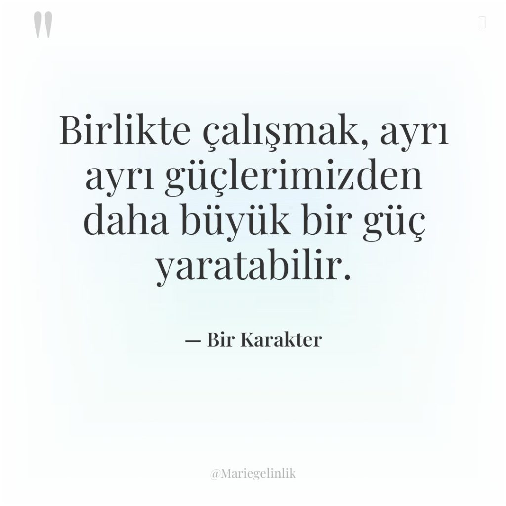 Birlikte çalışmak, ayrı ayrı güçlerimizden daha büyük bir güç yaratabilir.