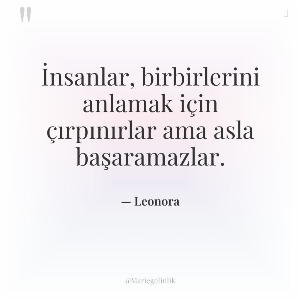 İnsanlar, birbirlerini anlamak için çırpınırlar ama asla başaramazlar.