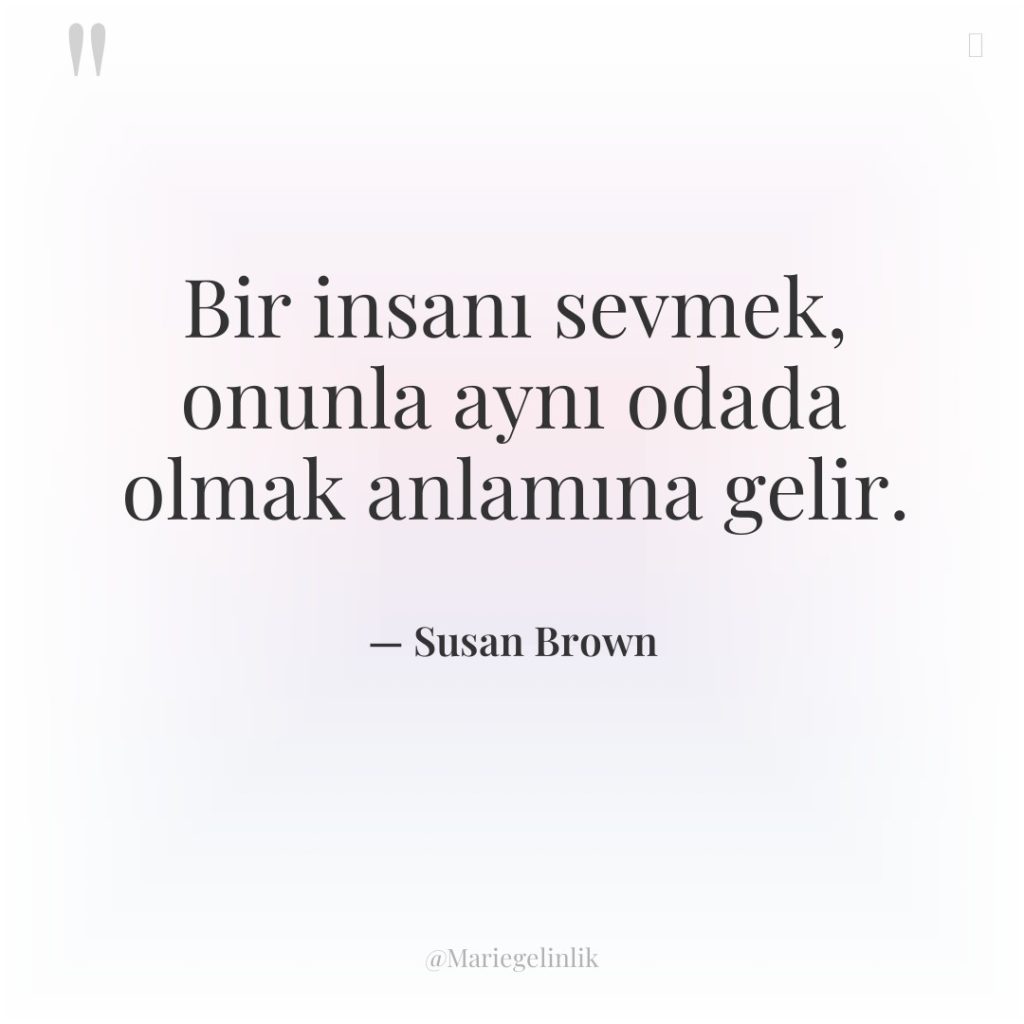 Bir insanı sevmek, onunla aynı odada olmak anlamına gelir.