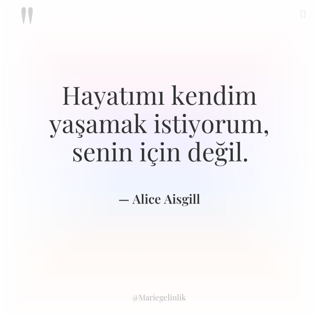 Hayatımı kendim yaşamak istiyorum, senin için değil.