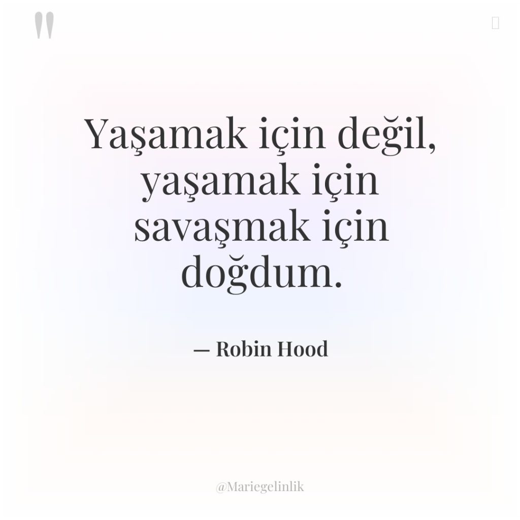 Yaşamak için değil, yaşamak için savaşmak için doğdum.