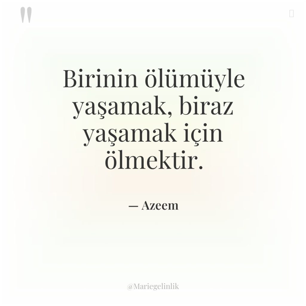 Birinin ölümüyle yaşamak, biraz yaşamak için ölmektir.