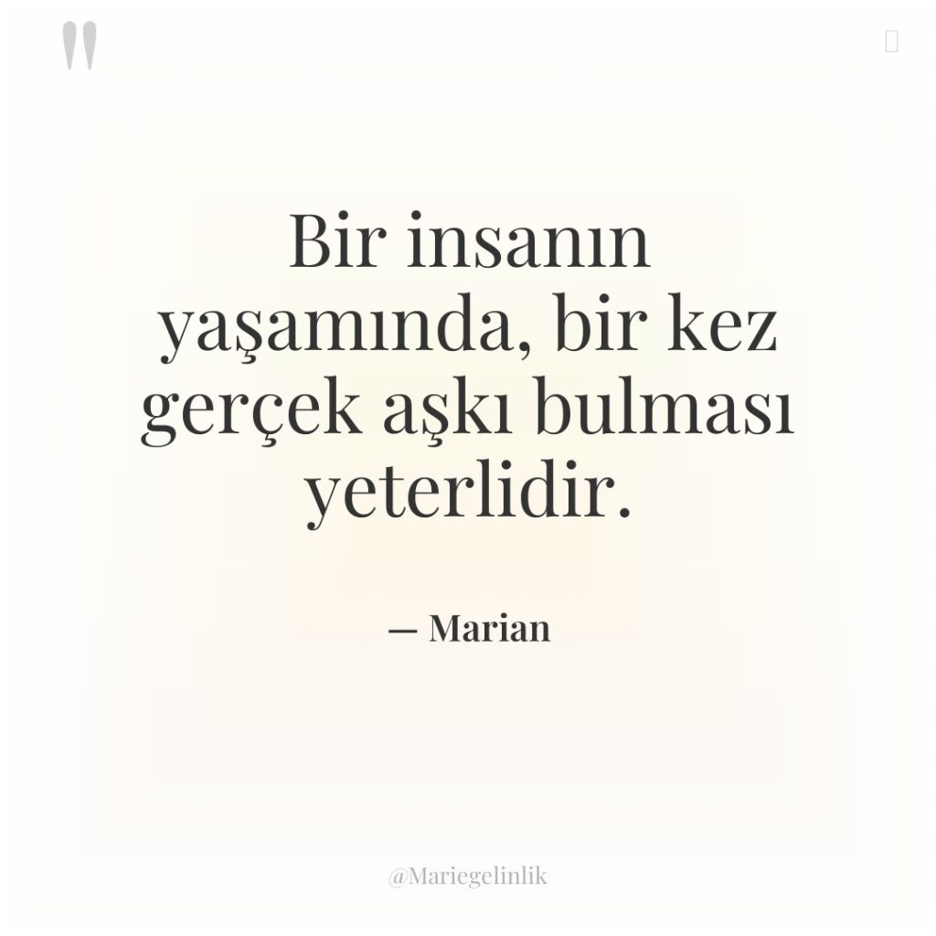 Bir insanın yaşamında, bir kez gerçek aşkı bulması yeterlidir.