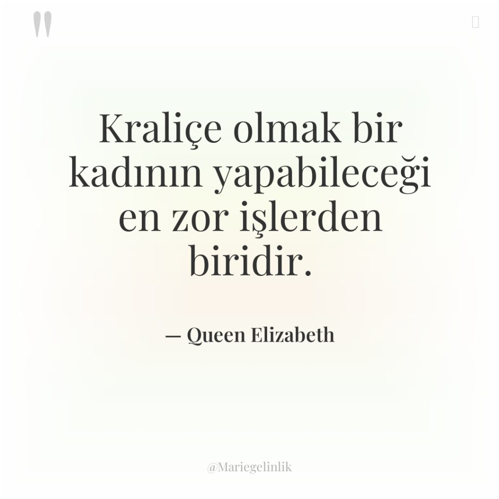 Kraliçe olmak bir kadının yapabileceği en zor işlerden biridir.