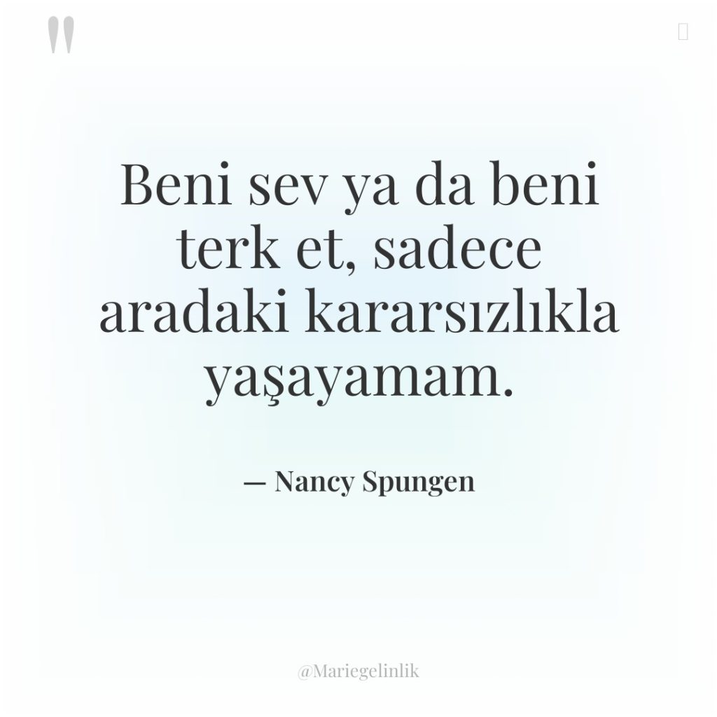 Beni sev ya da beni terk et, sadece aradaki kararsızlıkla…