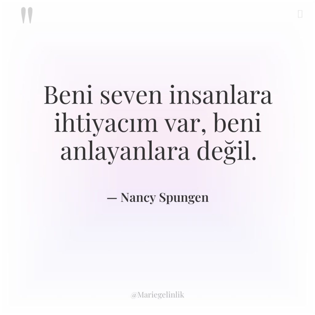 Beni seven insanlara ihtiyacım var, beni anlayanlara değil.