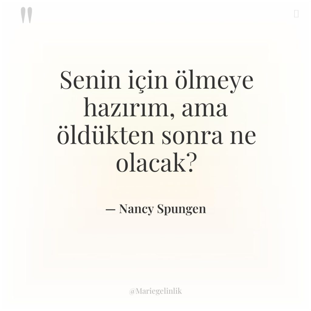 Senin için ölmeye hazırım, ama öldükten sonra ne olacak?