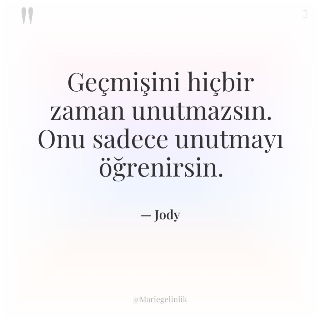 Geçmişini hiçbir zaman unutmazsın. Onu sadece unutmayı öğrenirsin.