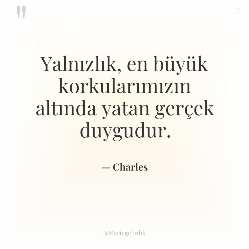 Yalnızlık, en büyük korkularımızın altında yatan gerçek duygudur.