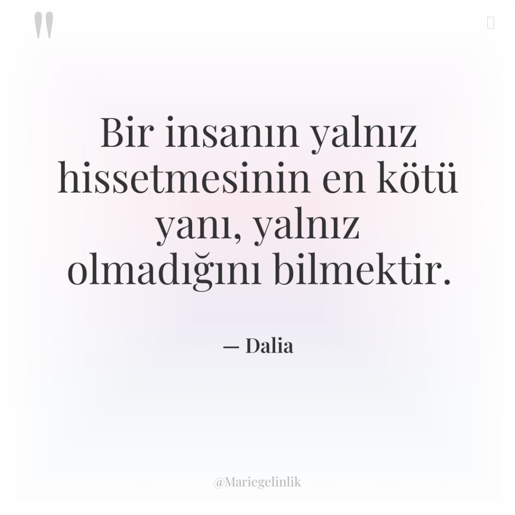 Bir insanın yalnız hissetmesinin en kötü yanı, yalnız olmadığını bilmektir.