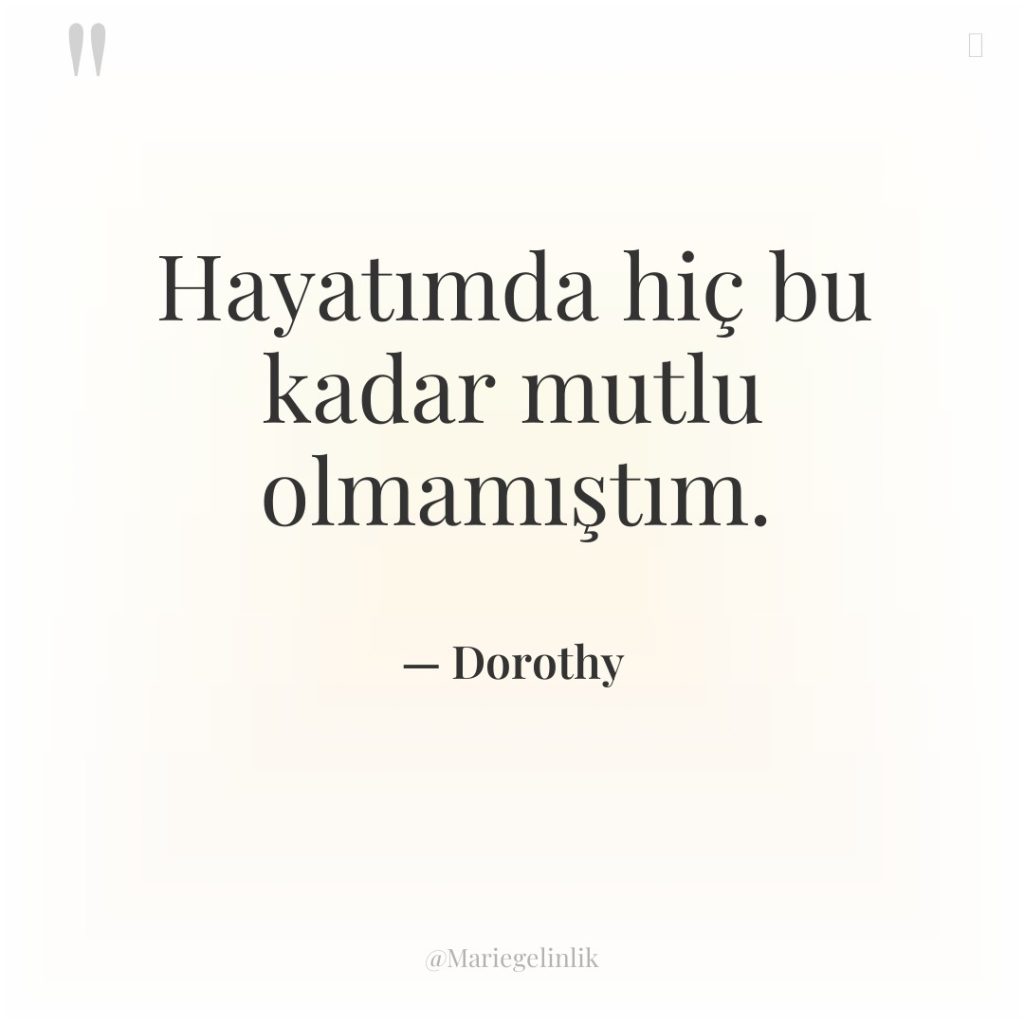 Hayatımda hiç bu kadar mutlu olmamıştım.