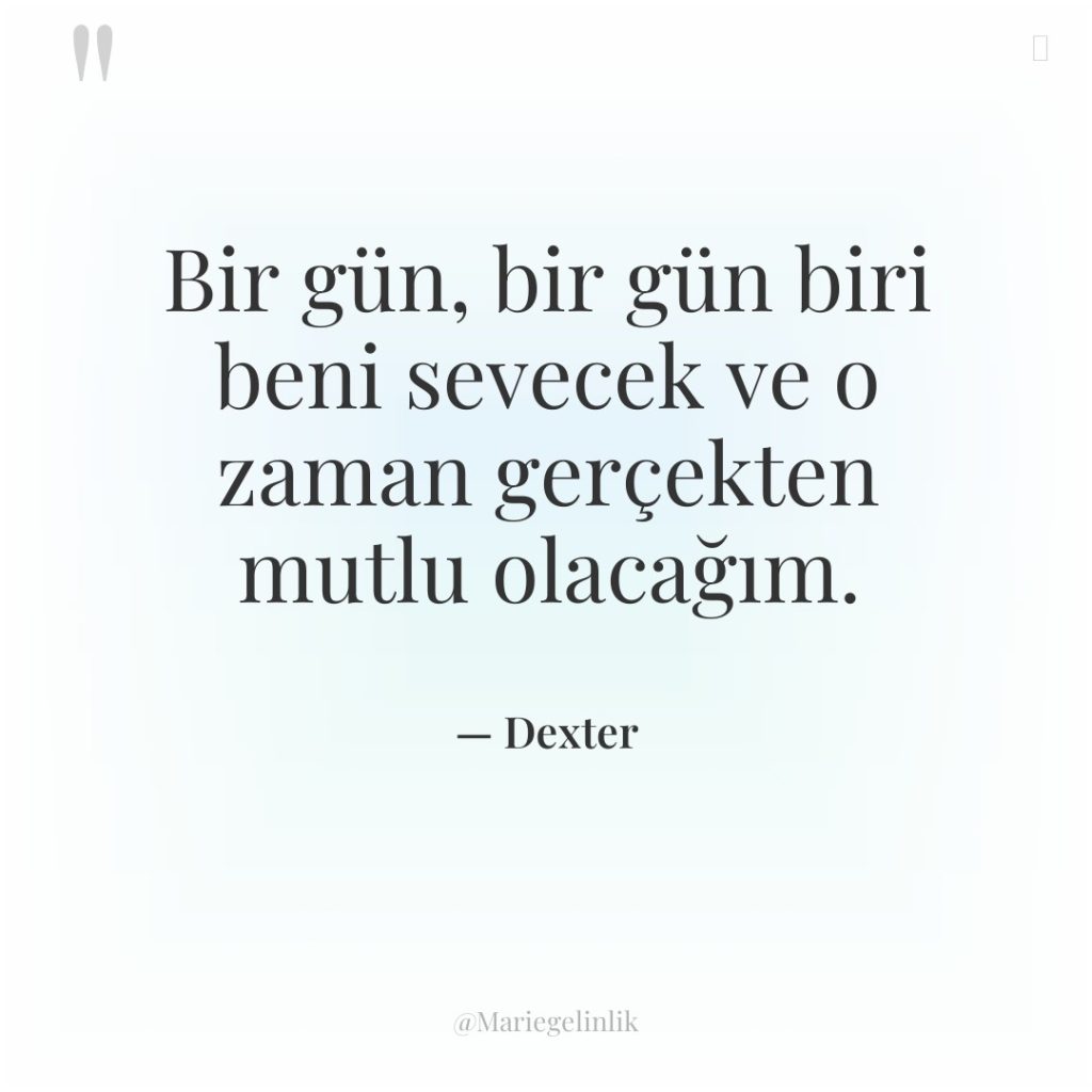 Bir gün, bir gün biri beni sevecek ve o zaman…