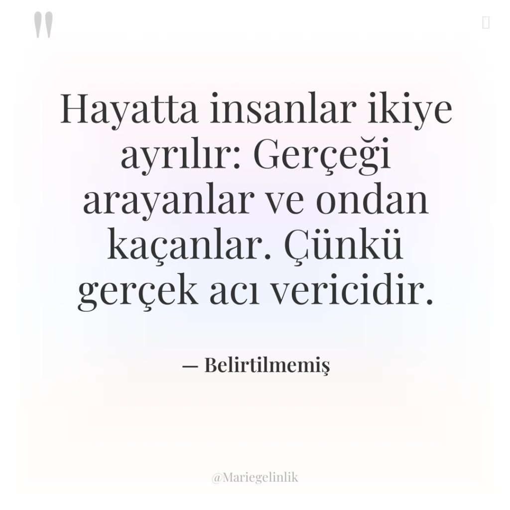 Hayatta insanlar ikiye ayrılır: Gerçeği arayanlar ve ondan kaçanlar. Çünkü…