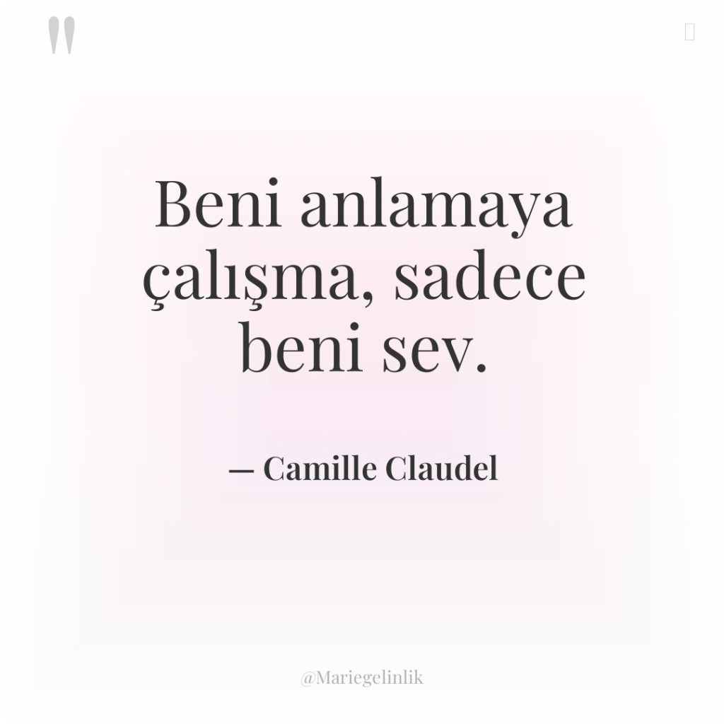 Beni anlamaya çalışma, sadece beni sev.