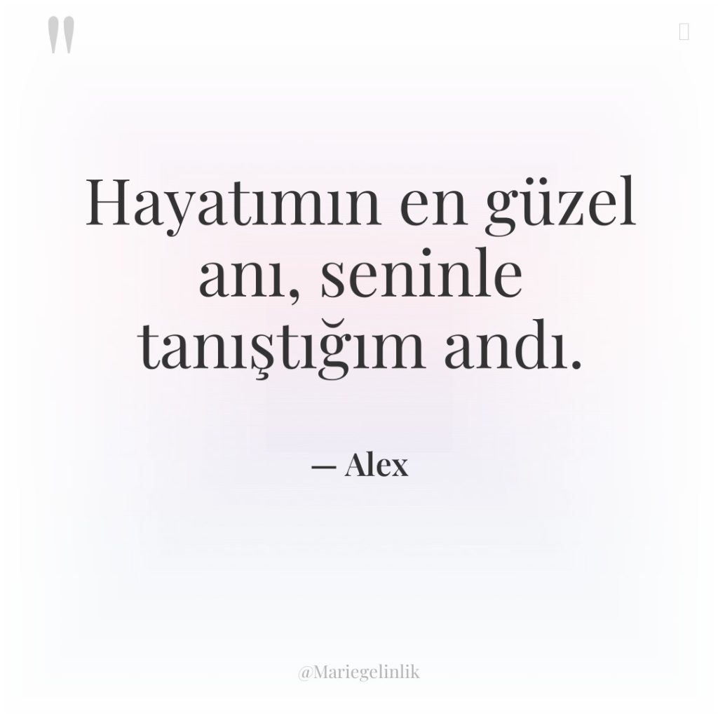 Hayatımın en güzel anı, seninle tanıştığım andı.