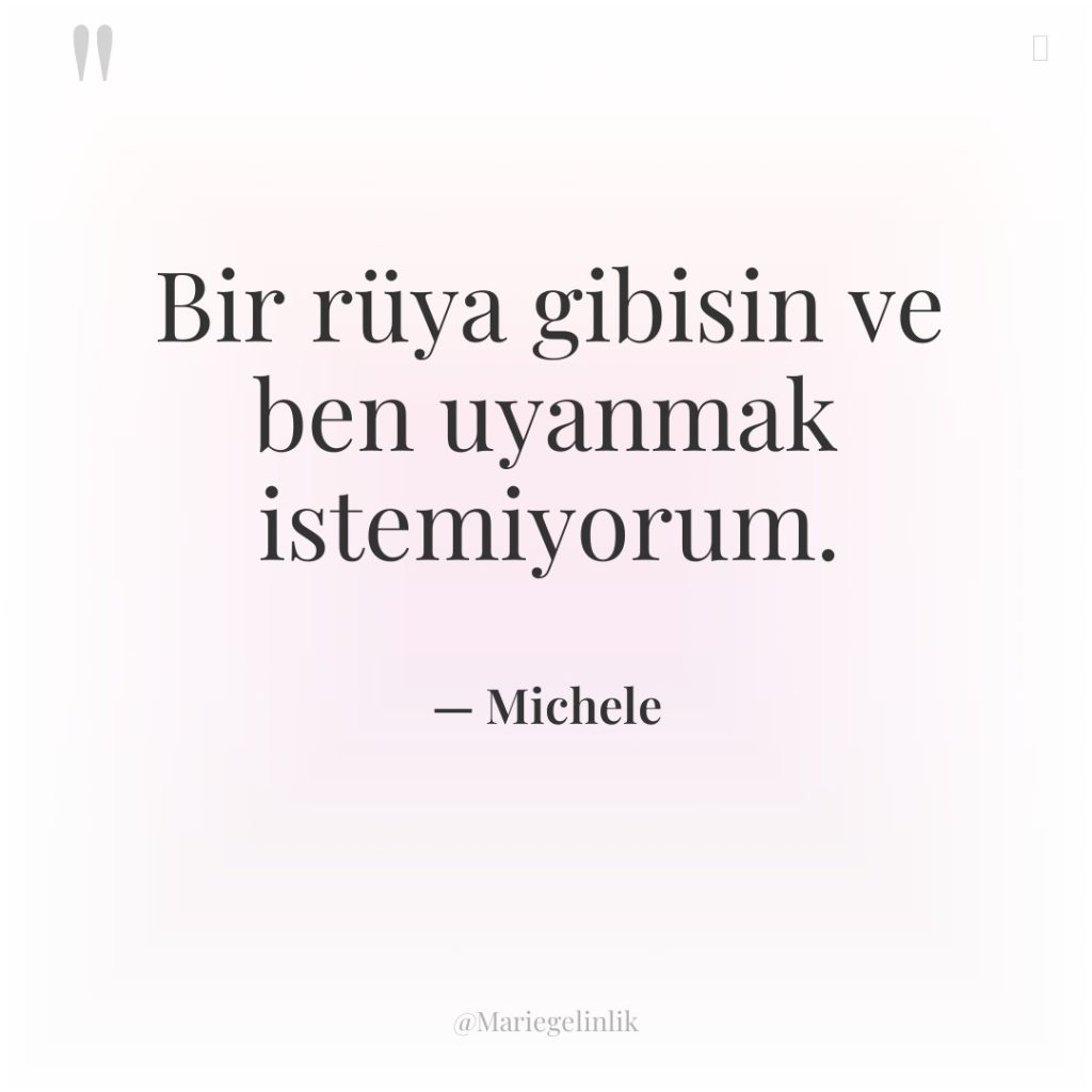 Bir rüya gibisin ve ben uyanmak istemiyorum.