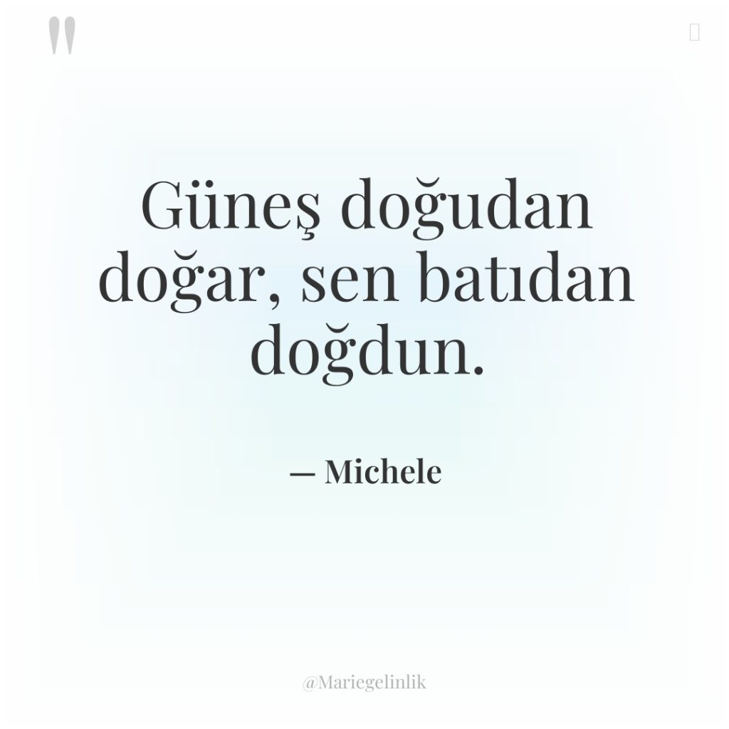 Güneş doğudan doğar, sen batıdan doğdun.