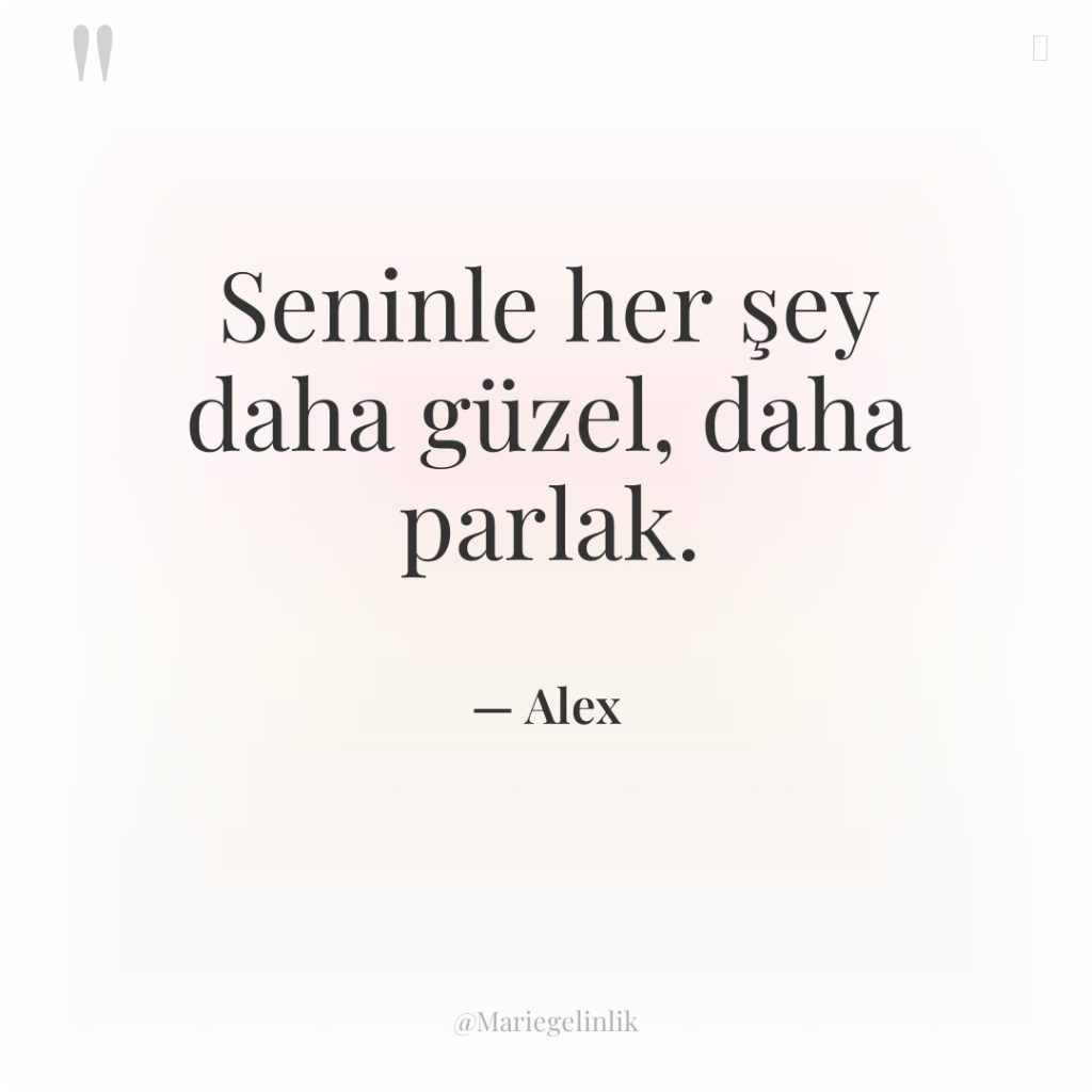 Seninle her şey daha güzel, daha parlak.