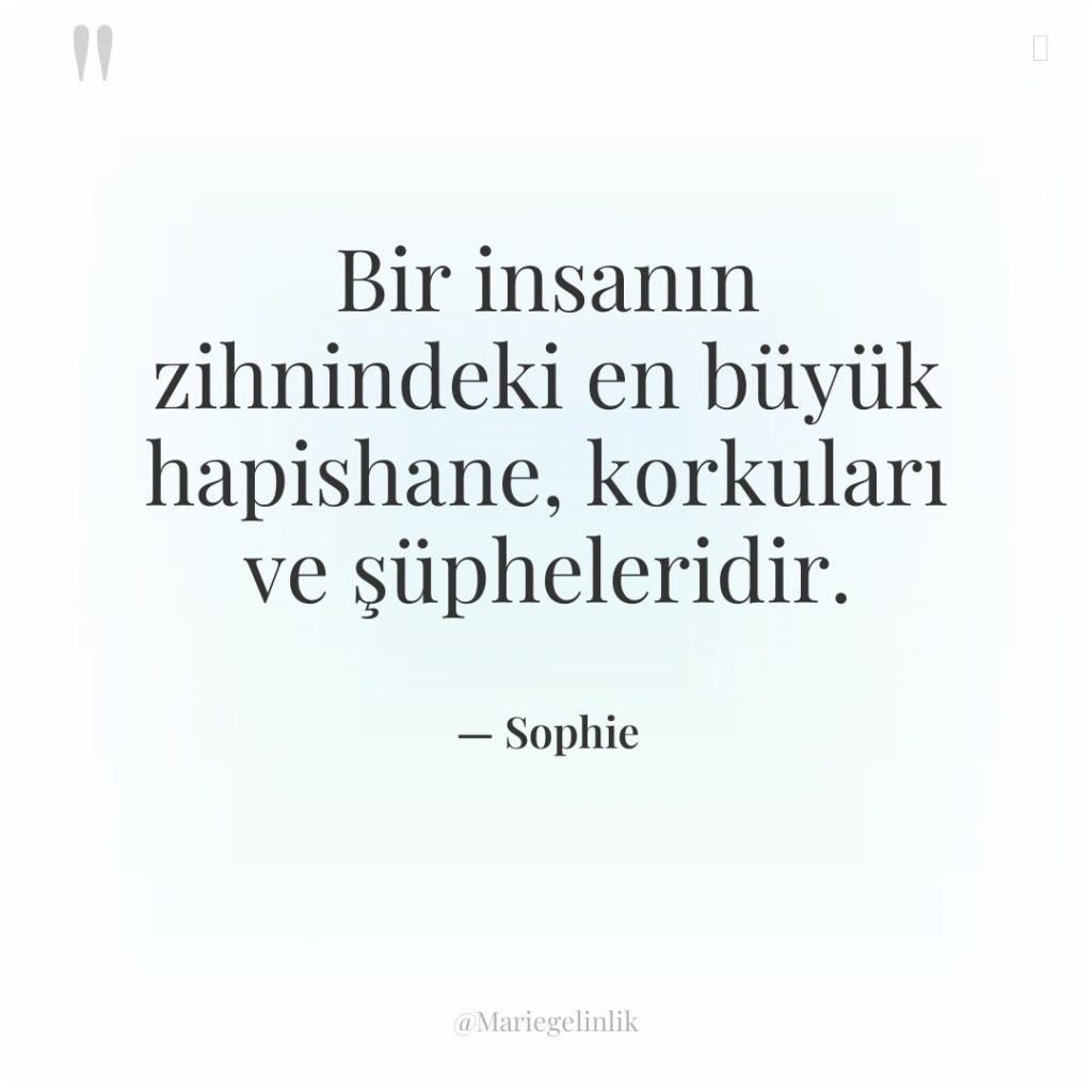 Bir insanın zihnindeki en büyük hapishane, korkuları ve şüpheleridir.
