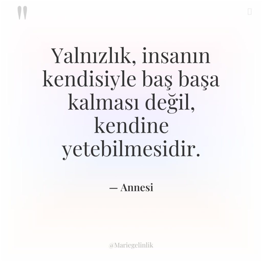 Yalnızlık, insanın kendisiyle baş başa kalması değil, kendine yetebilmesidir.