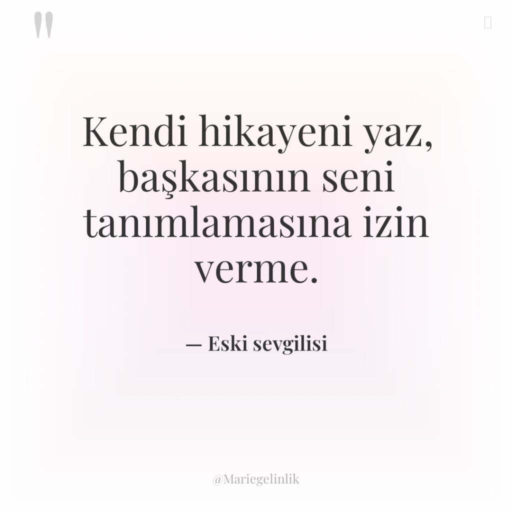 Kendi hikayeni yaz, başkasının seni tanımlamasına izin verme.