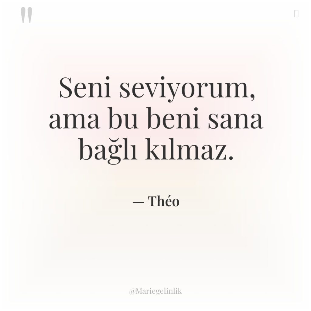 Seni seviyorum, ama bu beni sana bağlı kılmaz.