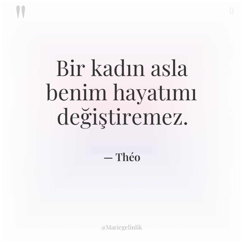 Bir kadın asla benim hayatımı değiştiremez.