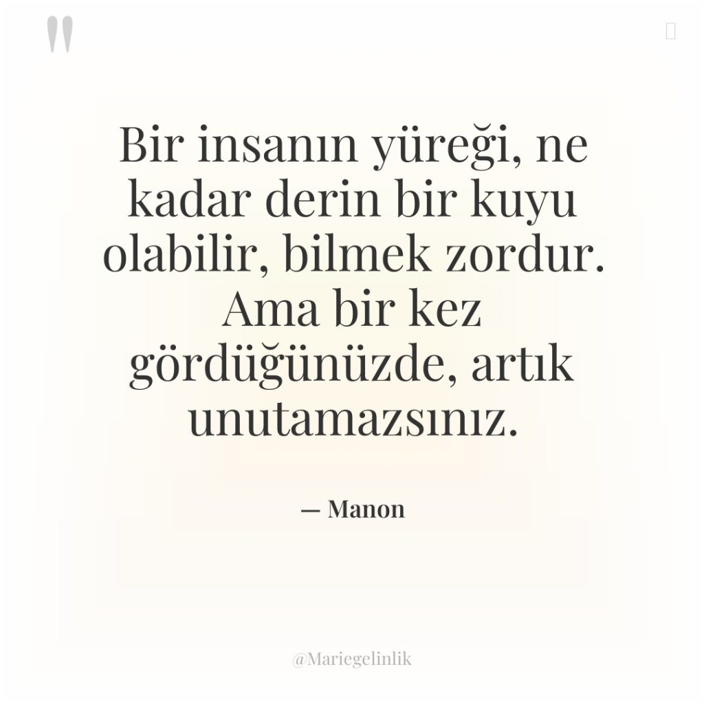 Bir insanın yüreği, ne kadar derin bir kuyu olabilir, bilmek…