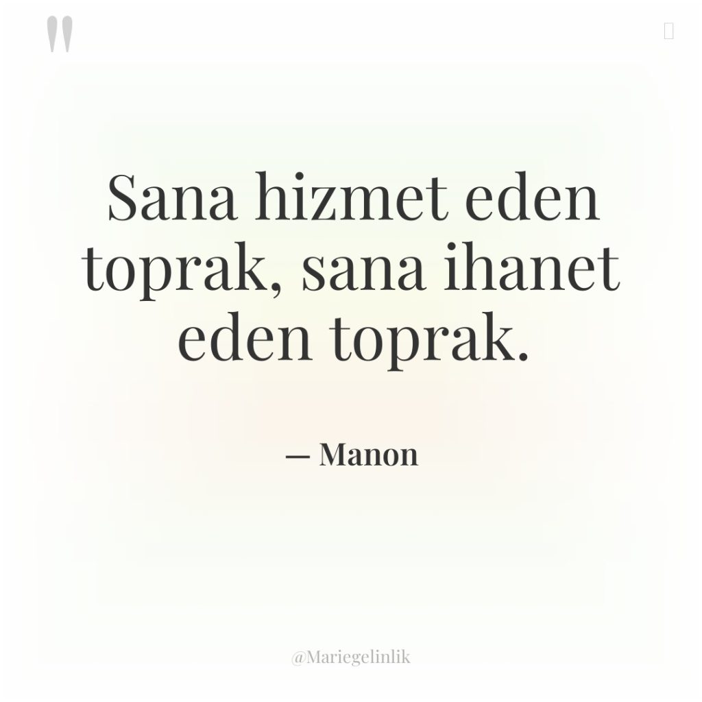 Sana hizmet eden toprak, sana ihanet eden toprak.