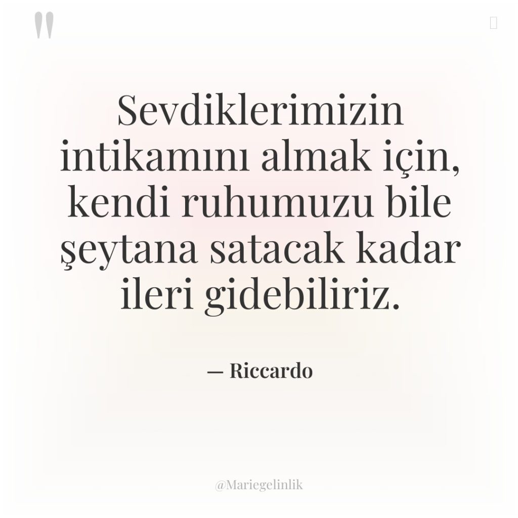 Sevdiklerimizin intikamını almak için, kendi ruhumuzu bile şeytana satacak kadar…