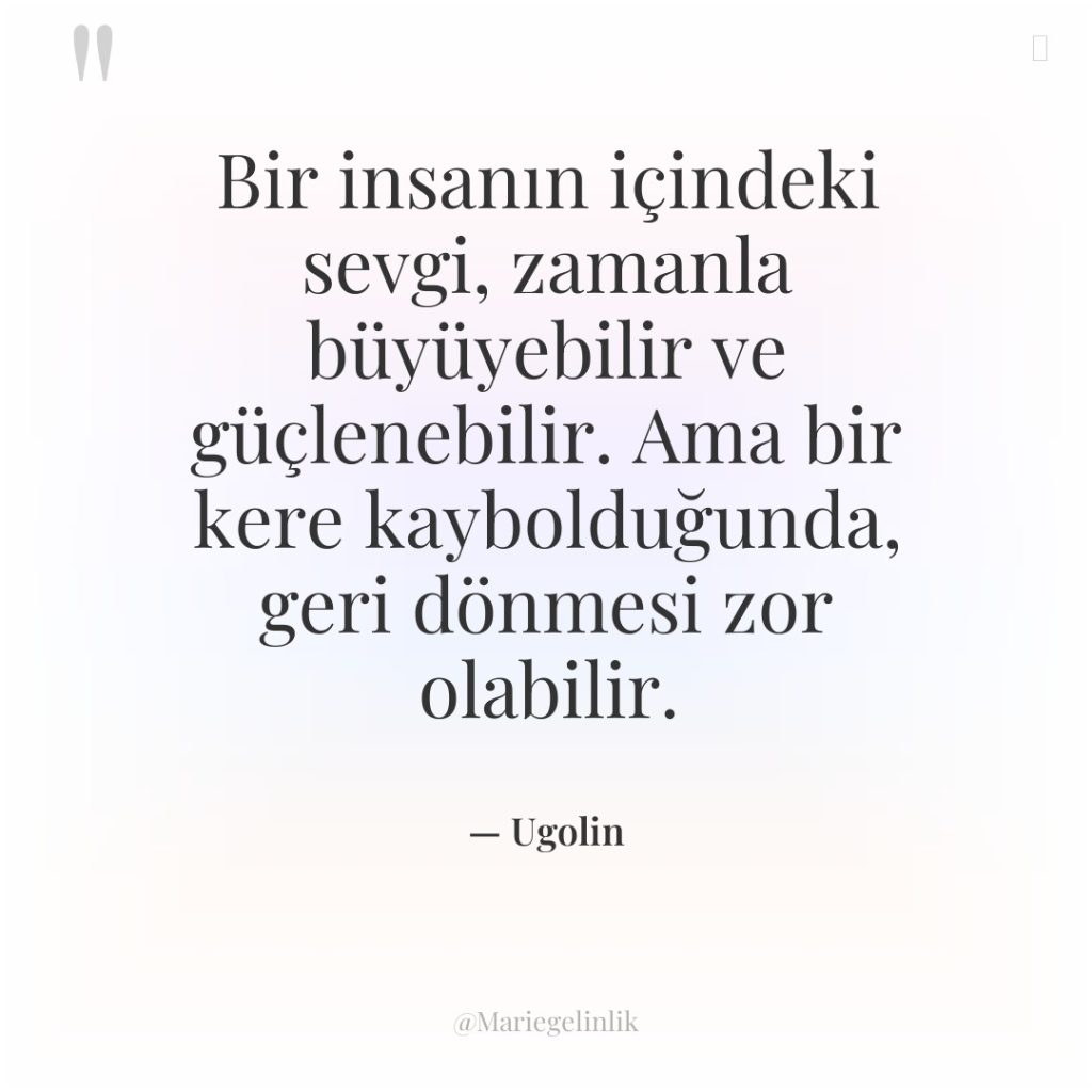 Bir insanın içindeki sevgi, zamanla büyüyebilir ve güçlenebilir. Ama bir…