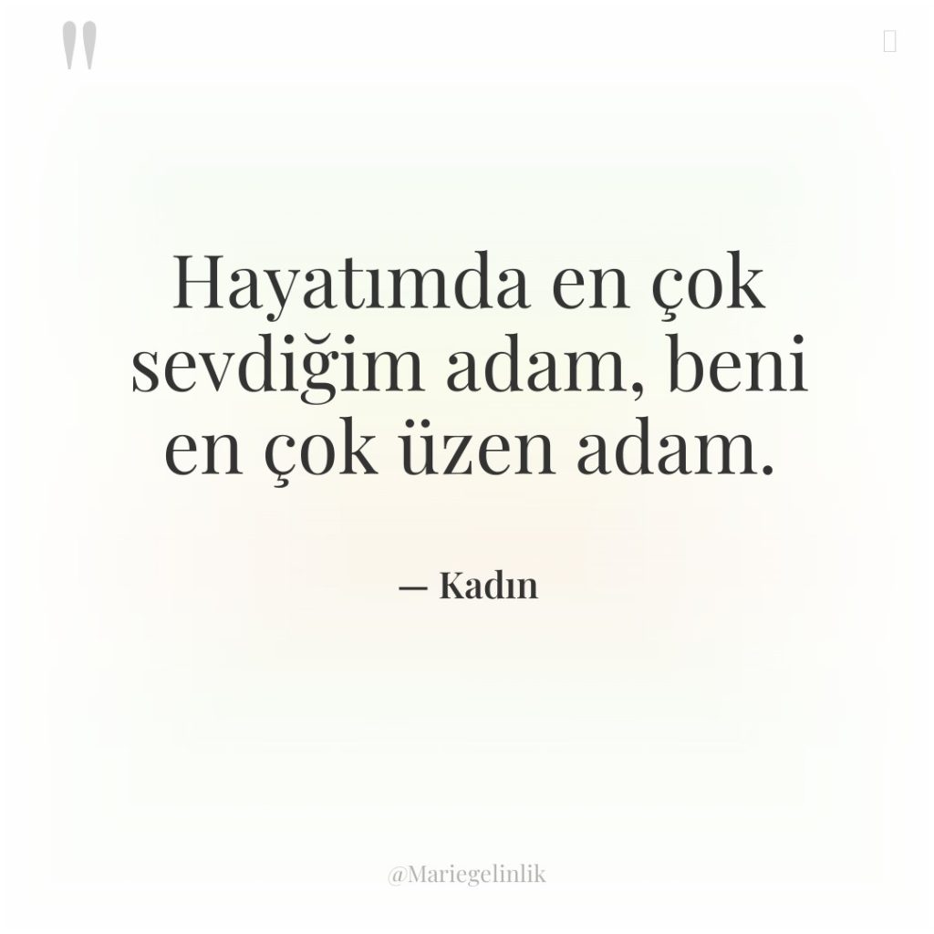 Hayatımda en çok sevdiğim adam, beni en çok üzen adam.
