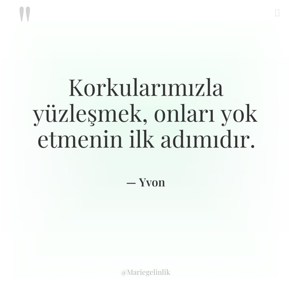 Korkularımızla yüzleşmek, onları yok etmenin ilk adımıdır.