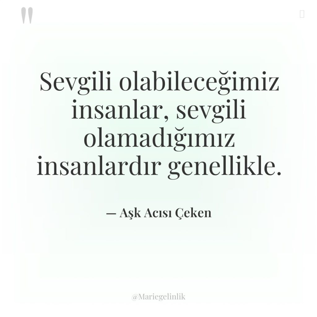 Sevgili olabileceğimiz insanlar, sevgili olamadığımız insanlardır genellikle.